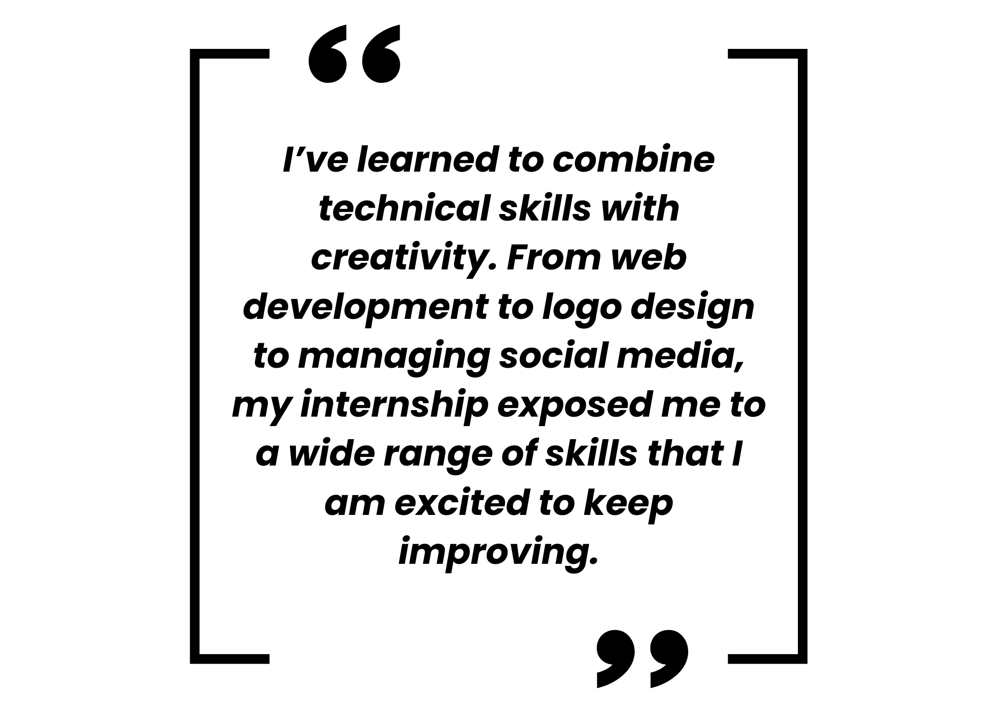 A quote from a student: I've learned to combine technical skills with creativity. From web development to logo design to managing social media.